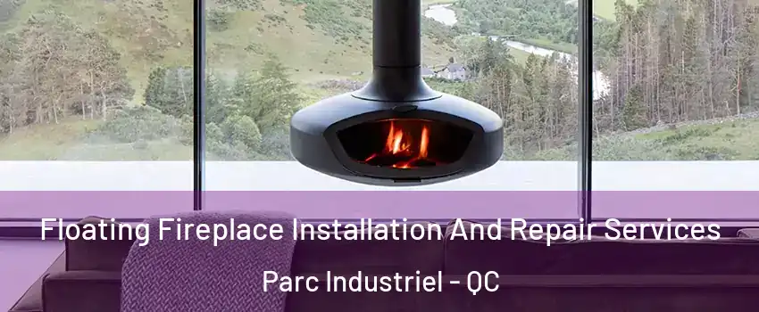  Floating Fireplace Installation And Repair Services Parc Industriel - QC