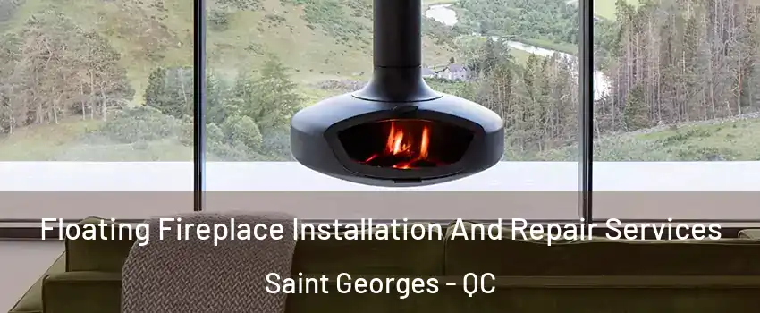  Floating Fireplace Installation And Repair Services Saint Georges - QC