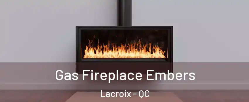  Gas Fireplace Embers Lacroix - QC