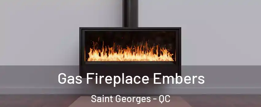  Gas Fireplace Embers Saint Georges - QC
