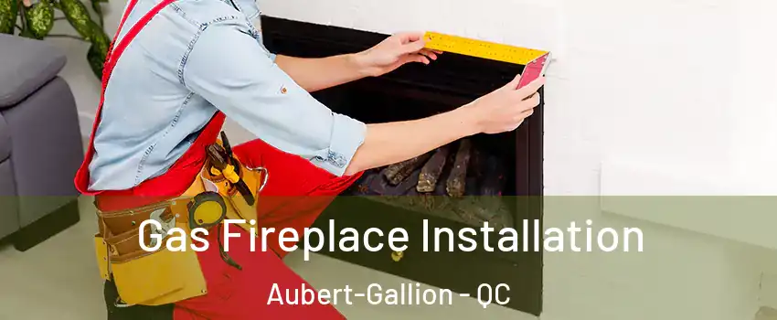  Gas Fireplace Installation Aubert-Gallion - QC