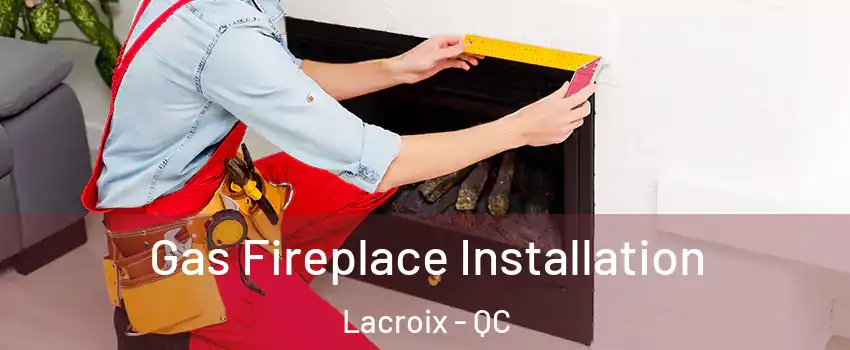  Gas Fireplace Installation Lacroix - QC