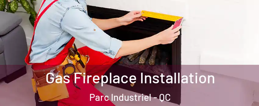  Gas Fireplace Installation Parc Industriel - QC