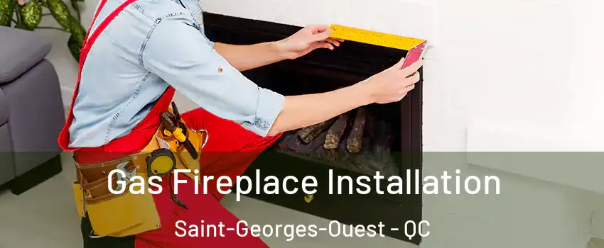  Gas Fireplace Installation Saint-Georges-Ouest - QC