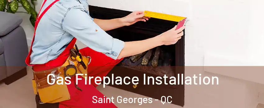  Gas Fireplace Installation Saint Georges - QC