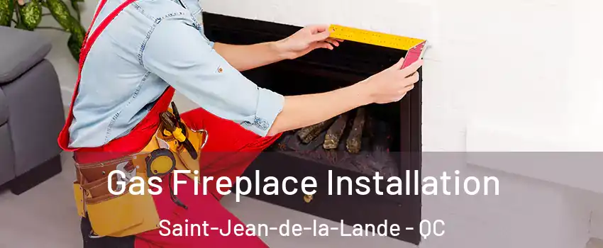  Gas Fireplace Installation Saint-Jean-de-la-Lande - QC