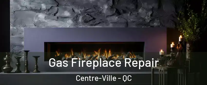  Gas Fireplace Repair Centre-Ville - QC