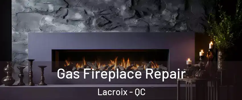  Gas Fireplace Repair Lacroix - QC
