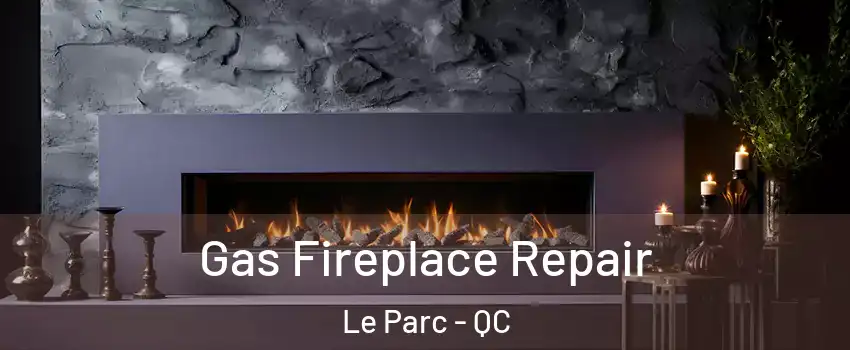  Gas Fireplace Repair Le Parc - QC