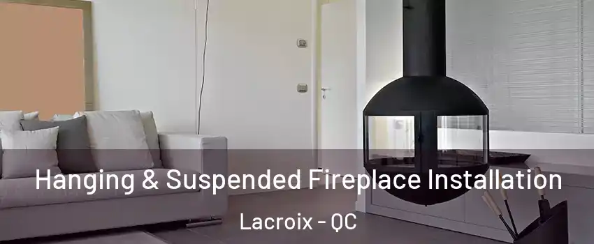 Hanging & Suspended Fireplace Installation Lacroix - QC