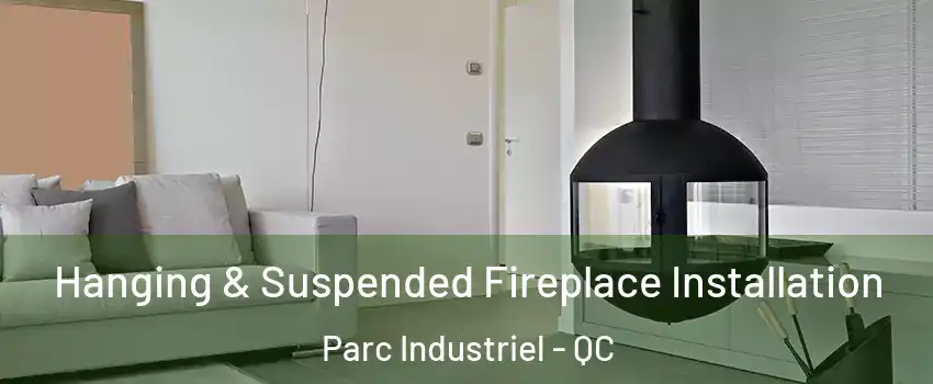 Hanging & Suspended Fireplace Installation Parc Industriel - QC