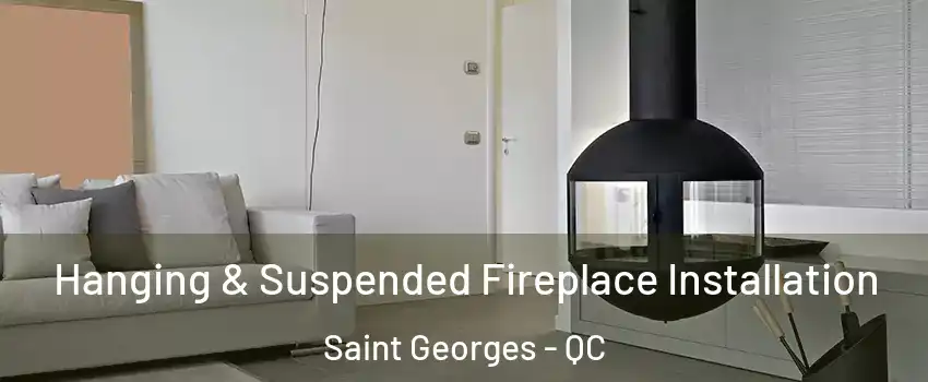 Hanging & Suspended Fireplace Installation Saint Georges - QC
