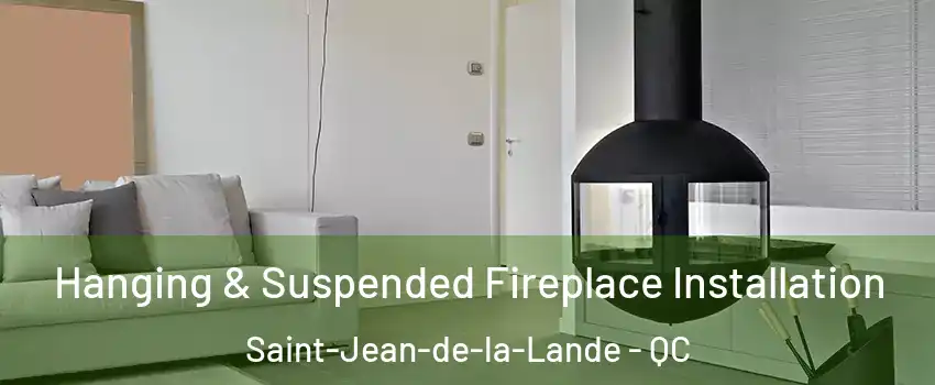 Hanging & Suspended Fireplace Installation Saint-Jean-de-la-Lande - QC