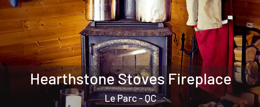 Hearthstone Stoves Fireplace Le Parc - QC