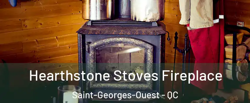 Hearthstone Stoves Fireplace Saint-Georges-Ouest - QC