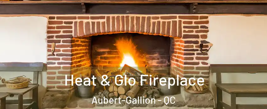  Heat & Glo Fireplace Aubert-Gallion - QC
