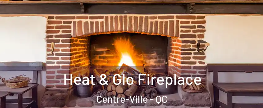  Heat & Glo Fireplace Centre-Ville - QC