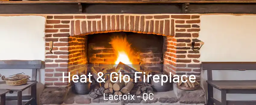  Heat & Glo Fireplace Lacroix - QC