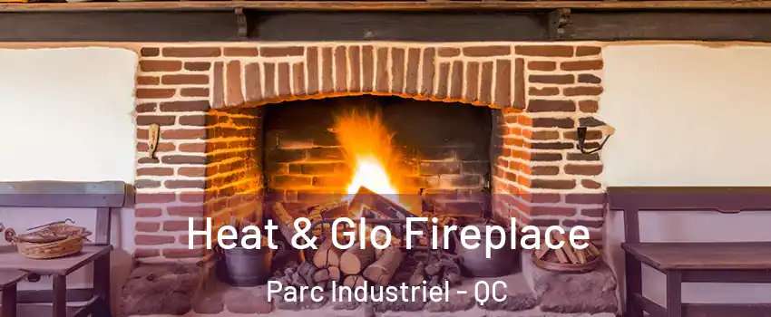  Heat & Glo Fireplace Parc Industriel - QC