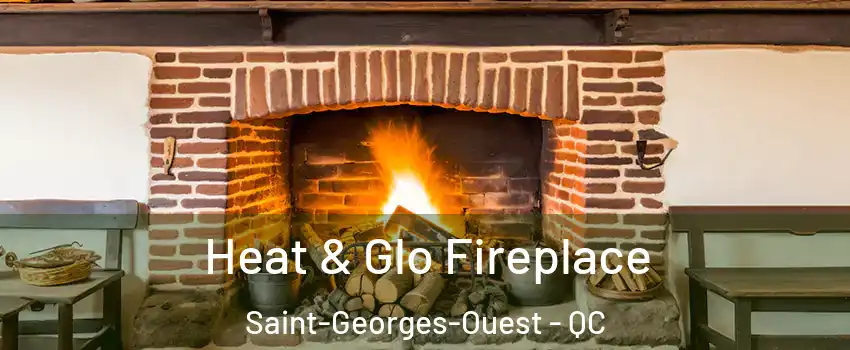  Heat & Glo Fireplace Saint-Georges-Ouest - QC