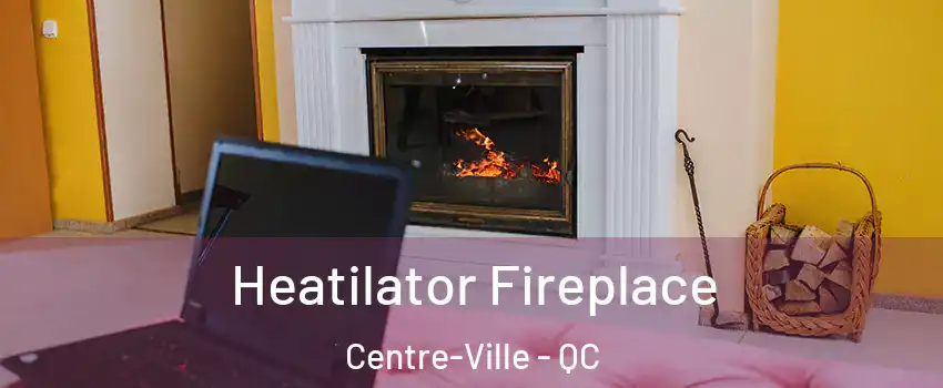  Heatilator Fireplace Centre-Ville - QC