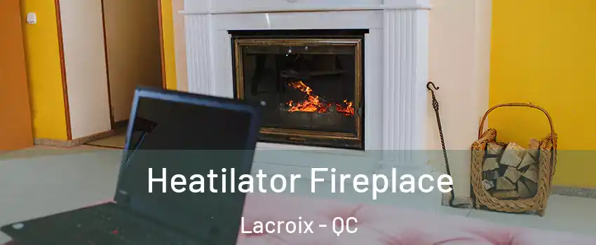  Heatilator Fireplace Lacroix - QC