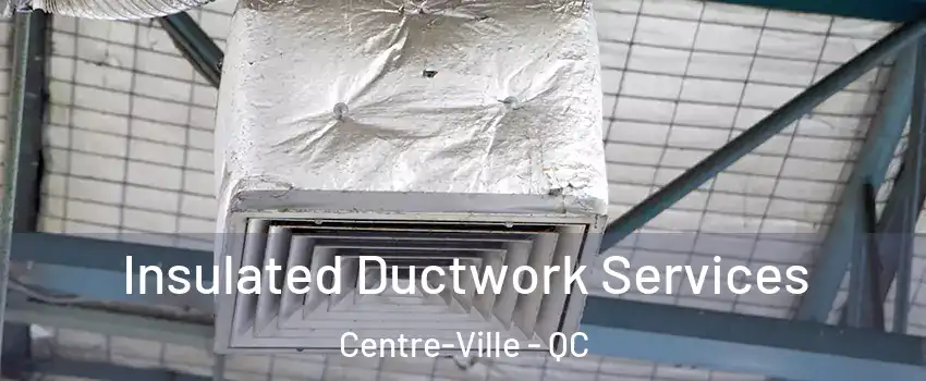  Insulated Ductwork Services Centre-Ville - QC
