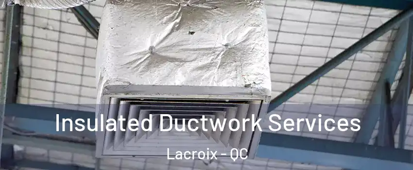 Insulated Ductwork Services Lacroix - QC