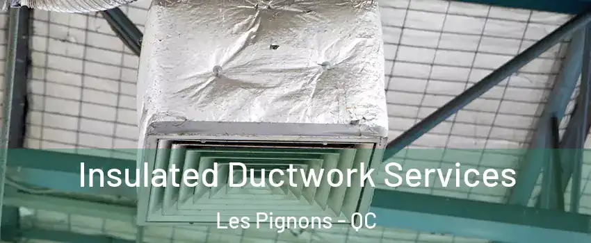  Insulated Ductwork Services Les Pignons - QC
