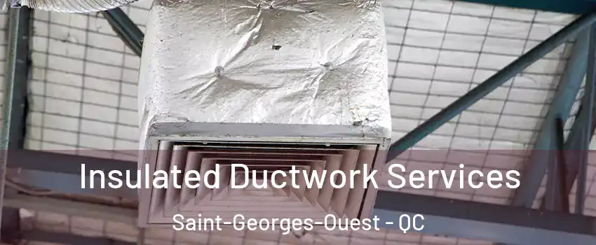  Insulated Ductwork Services Saint-Georges-Ouest - QC