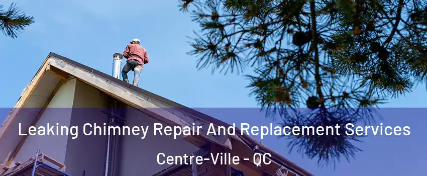  Leaking Chimney Repair And Replacement Services Centre-Ville - QC