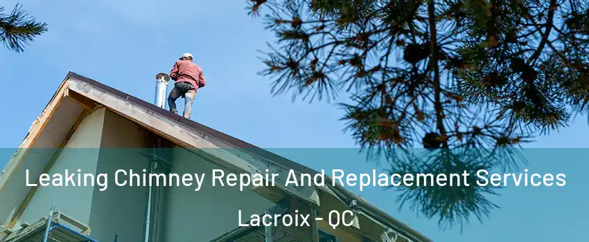  Leaking Chimney Repair And Replacement Services Lacroix - QC