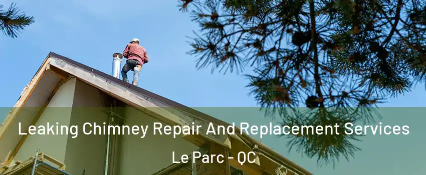  Leaking Chimney Repair And Replacement Services Le Parc - QC