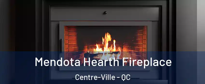 Mendota Hearth Fireplace Centre-Ville - QC