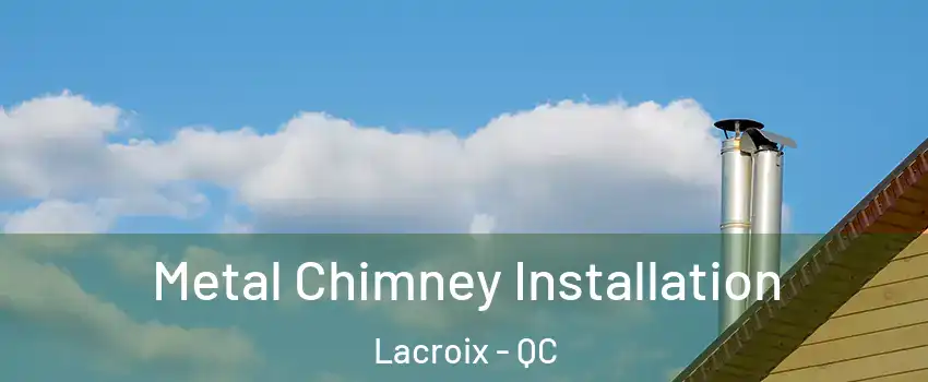  Metal Chimney Installation Lacroix - QC