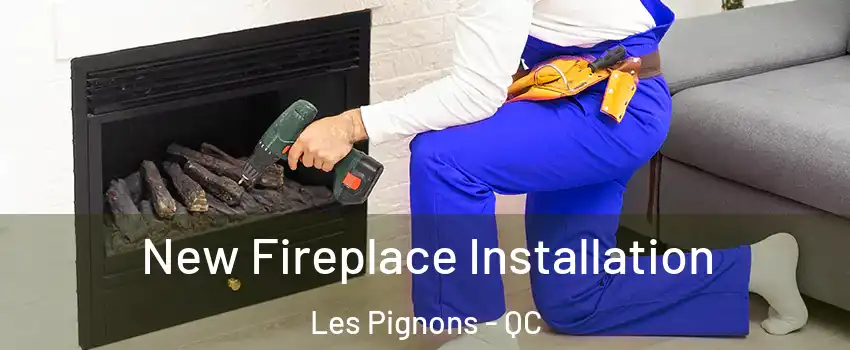 New Fireplace Installation Les Pignons - QC