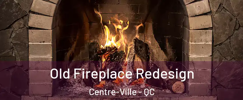  Old Fireplace Redesign Centre-Ville - QC