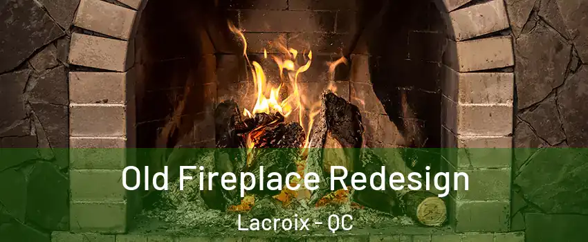  Old Fireplace Redesign Lacroix - QC