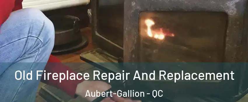  Old Fireplace Repair And Replacement Aubert-Gallion - QC