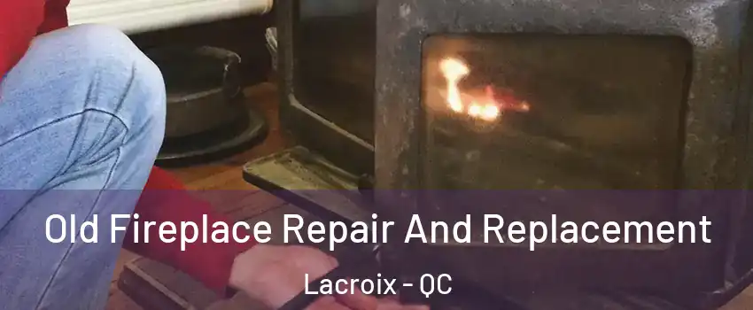  Old Fireplace Repair And Replacement Lacroix - QC