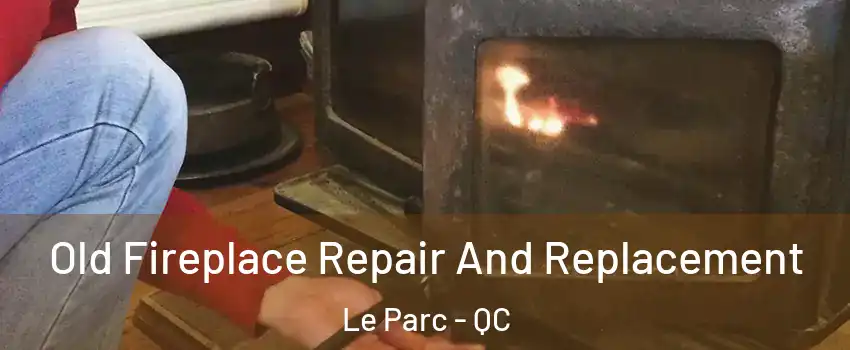  Old Fireplace Repair And Replacement Le Parc - QC