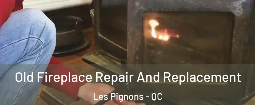  Old Fireplace Repair And Replacement Les Pignons - QC