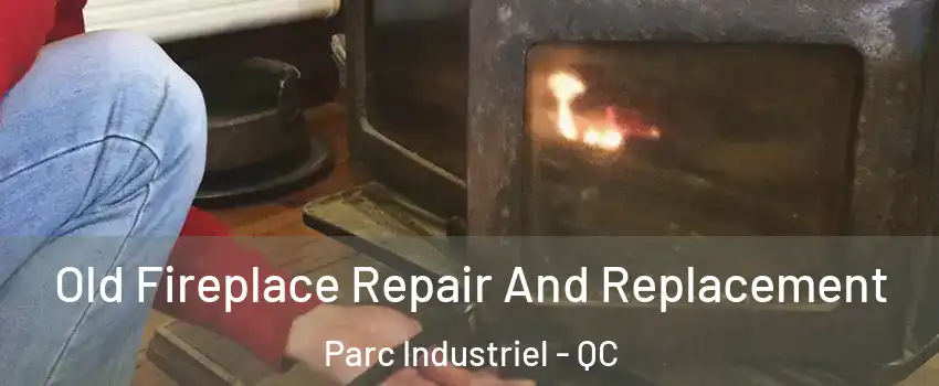  Old Fireplace Repair And Replacement Parc Industriel - QC