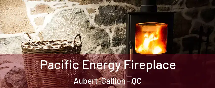  Pacific Energy Fireplace Aubert-Gallion - QC