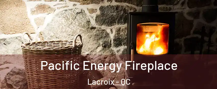  Pacific Energy Fireplace Lacroix - QC