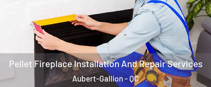  Pellet Fireplace Installation And Repair Services Aubert-Gallion - QC