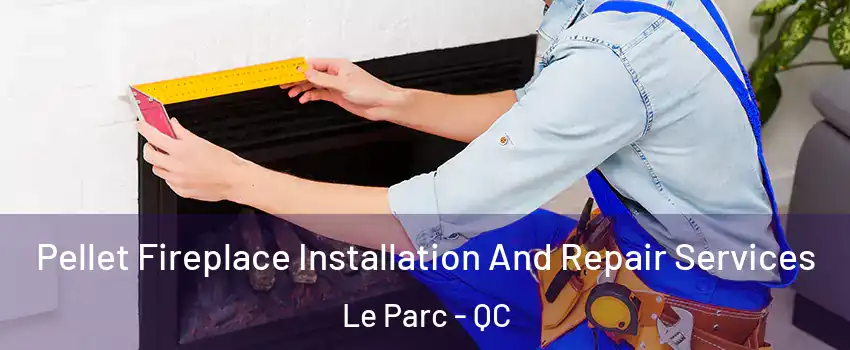  Pellet Fireplace Installation And Repair Services Le Parc - QC