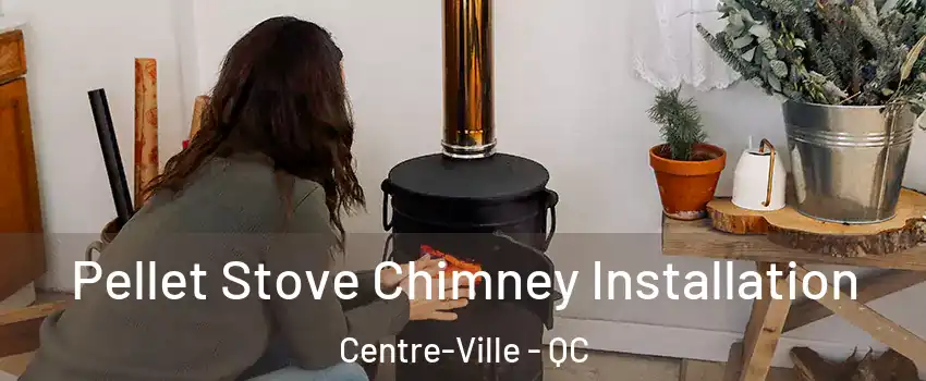  Pellet Stove Chimney Installation Centre-Ville - QC