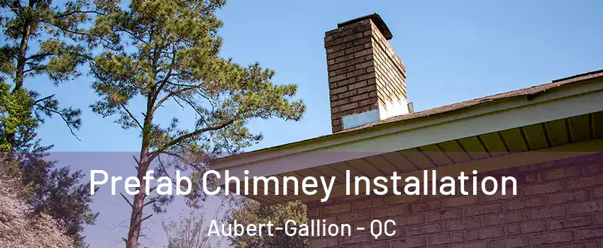  Prefab Chimney Installation Aubert-Gallion - QC
