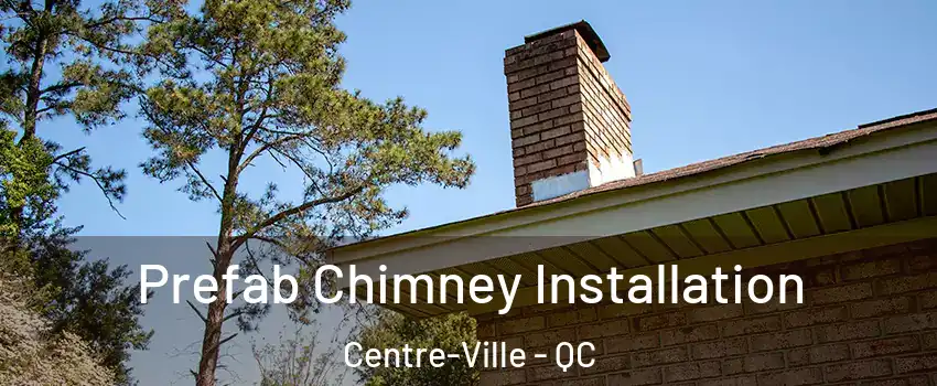  Prefab Chimney Installation Centre-Ville - QC